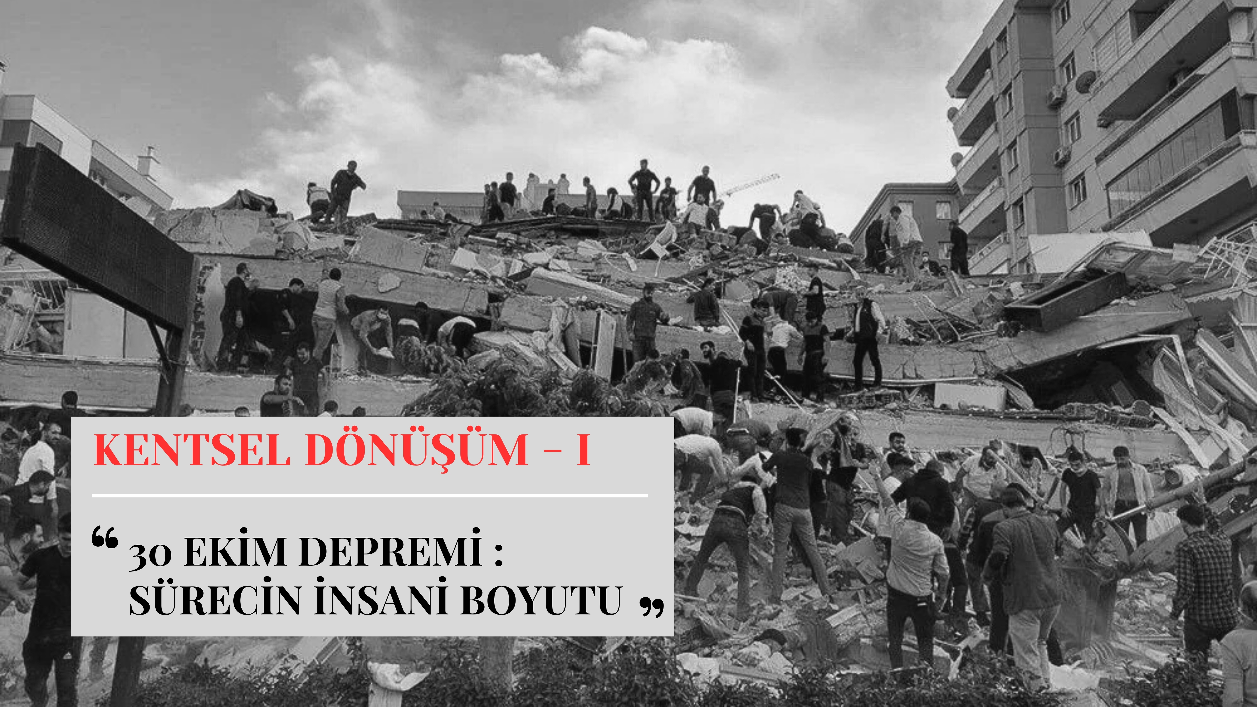 KENTSEL DÖNÜŞÜM I - 30 Ekim Depremi: Sürecin İnsani Boyutu