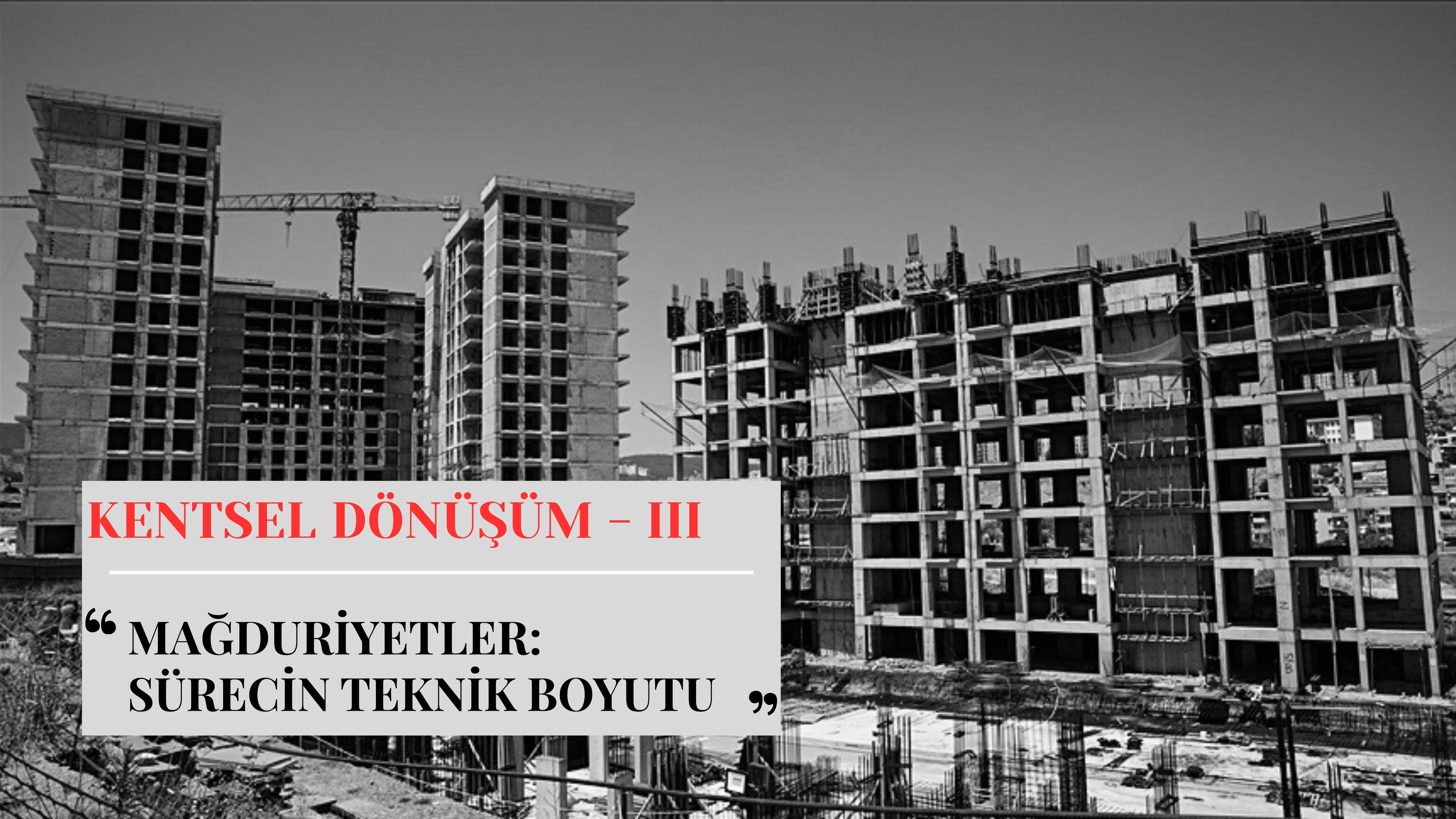 KENTSEL DÖNÜŞÜM III - Mağduriyetler: Sürecin Teknik Boyutu